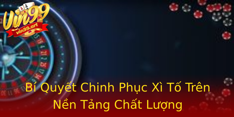 Bí Quyết Chinh Phục Xì Tố Trên Nền Tảng Chất Lượng Bí Quyết Chinh Phục Xì Tố Trên Nền Tảng Chất Lượng