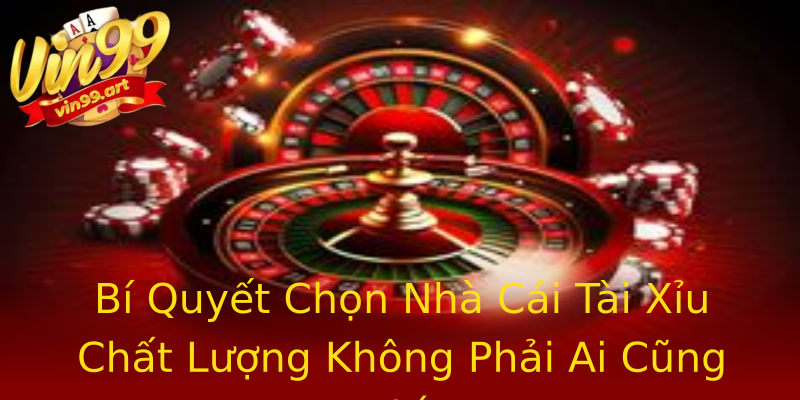 Bí Quyết Chọn Nhà Cái Tài Xỉu Chất Lượng Không Phải Ai Cũng Biết Bí Quyết Chọn Nhà Cái Tài Xỉu Chất Lượng Không Phải Ai Cũng Biết