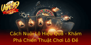 Cach Nuoi Lo Hieu Qua Kham Pha Chien Thuat Choi Lo E Vin99