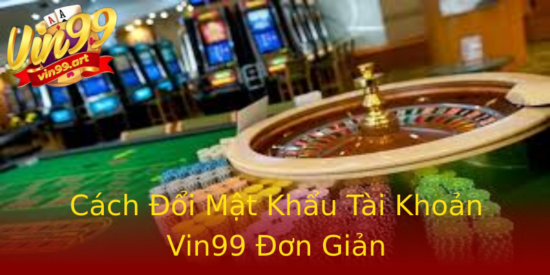 Cách Đổi Mật Khẩu Tài Khoản Vin99 Đơn Giản Cách Đổi Mật Khẩu Tài Khoản Vin99 Đơn Giản