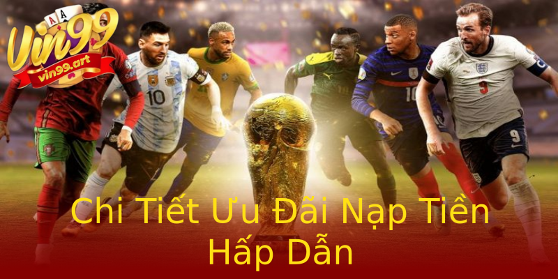 Chi Tiết Ưu Đãi Nạp Tiền Hấp Dẫn Chi Tiết Ưu Đãi Nạp Tiền Hấp Dẫn