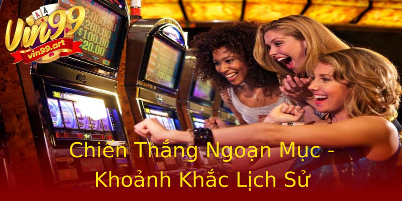 Chiến Thắng Ngoạn Mục - Khoảnh Khắc Lịch Sử Chiến Thắng Ngoạn Mục - Khoảnh Khắc Lịch Sử