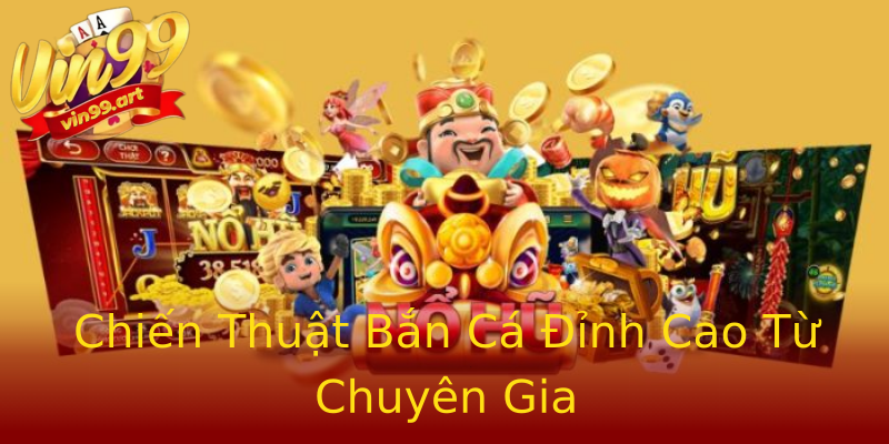 Chiến Thuật Bắn Cá Đỉnh Cao Từ Chuyên Gia Chiến Thuật Bắn Cá Đỉnh Cao Từ Chuyên Gia