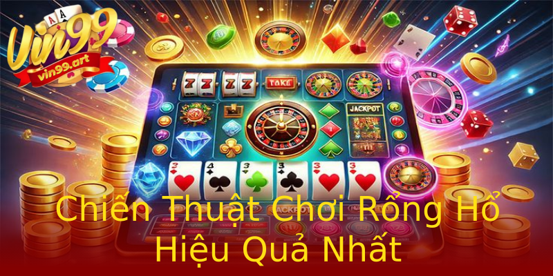 Chiến Thuật Chơi Rổng Hổ Hiệu Quả Nhất Chiến Thuật Chơi Rổng Hổ Hiệu Quả Nhất