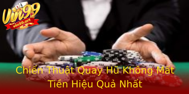 Chiến Thuật Quay Hũ Không Mất Tiền Hiệu Quả Nhất Chiến Thuật Quay Hũ Không Mất Tiền Hiệu Quả Nhất