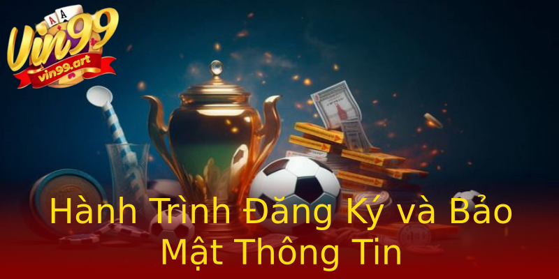 Hành Trình Đăng Ký và Bảo Mật Thông Tin Hành Trình Đăng Ký và Bảo Mật Thông Tin