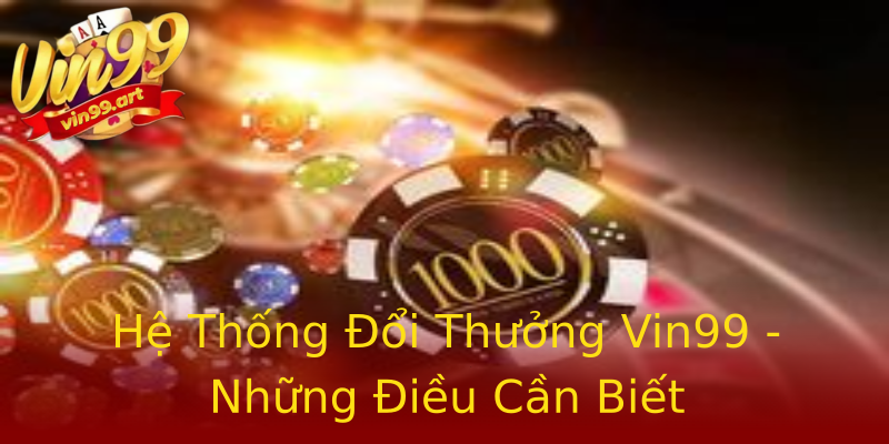 Hệ Thống Đổi Thưởng Vin99 - Những Điều Cần Biết Hệ Thống Đổi Thưởng Vin99 - Những Điều Cần Biết