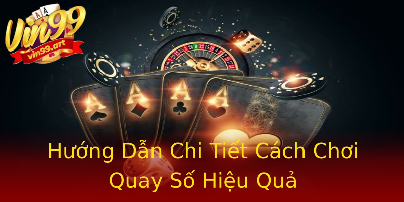 Hướng Dẫn Chi Tiết Cách Chơi Quay Số Hiệu Quả Hướng Dẫn Chi Tiết Cách Chơi Quay Số Hiệu Quả
