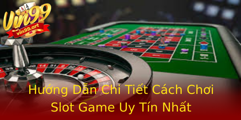Hướng Dẫn Chi Tiết Cách Chơi Slot Game Uy Tín Nhất Hướng Dẫn Chi Tiết Cách Chơi Slot Game Uy Tín Nhất