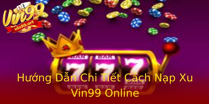 Hướng Dẫn Chi Tiết Cách Nạp Xu Vin99 Online Hướng Dẫn Chi Tiết Cách Nạp Xu Vin99 Online