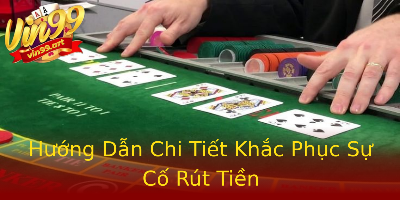 Hướng Dẫn Chi Tiết Khắc Phục Sự Cố Rút Tiền Hướng Dẫn Chi Tiết Khắc Phục Sự Cố Rút Tiền