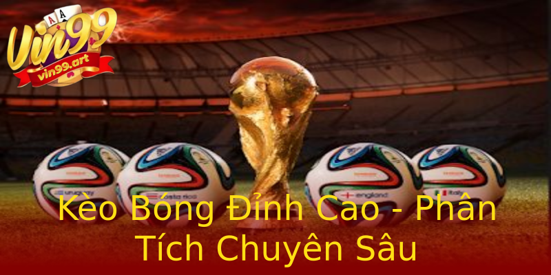 Kèo Bóng Đỉnh Cao - Phân Tích Chuyên Sâu Kèo Bóng Đỉnh Cao - Phân Tích Chuyên Sâu