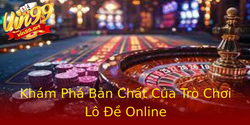 Khám Phá Bản Chất Của Trò Chơi Lô Đề Online Khám Phá Bản Chất Của Trò Chơi Lô Đề Online