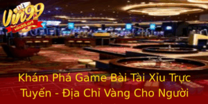 Kham Pha Game Bai Tai Xiu Truc Tuyen Ia Chi Vang Cho Nguoi Choi