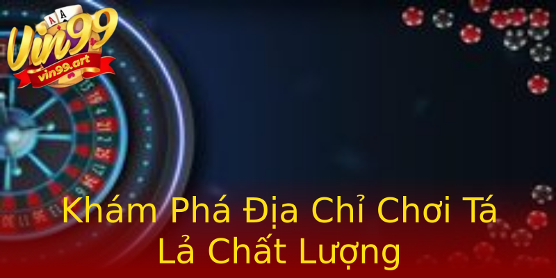Khám Phá Địa Chỉ Chơi Tá Lả Chất Lượng Khám Phá Địa Chỉ Chơi Tá Lả Chất Lượng