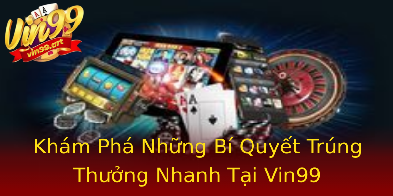 Khám Phá Những Bí Quyết Trúng Thưởng Nhanh Tại Vin99 Khám Phá Những Bí Quyết Trúng Thưởng Nhanh Tại Vin99