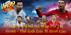 Kham Pha No Hu Mien Phi Tai Vin99 The Gioi Giai Tri Inh Cao