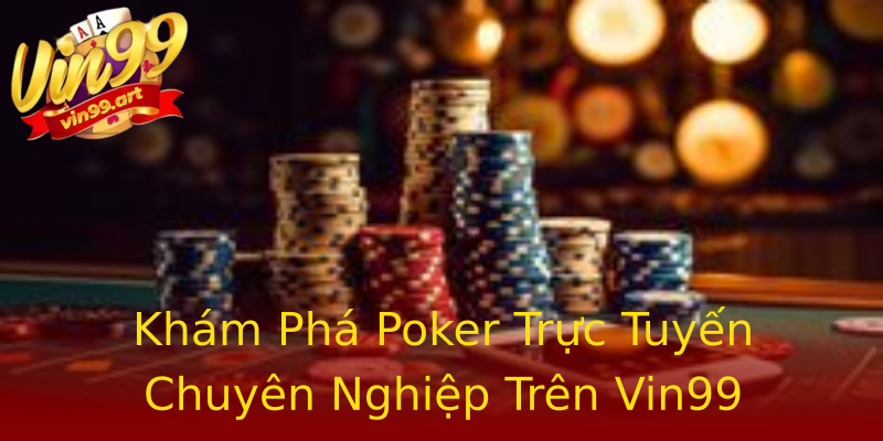 Khám Phá Poker Trực Tuyến Chuyên Nghiệp Trên Vin99 Khám Phá Poker Trực Tuyến Chuyên Nghiệp Trên Vin99