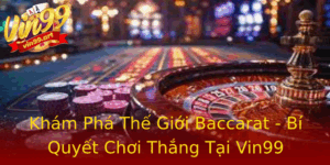 Kham Pha The Gioi Baccarat Bi Quyet Choi Thang Tai Vin99 1