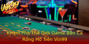 Kham Pha The Gioi Game Ban Ca Rong Ho Tren Vin99