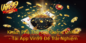 Kham Pha The Gioi Game Online Tai App Vin99 E Trai Nghiem Ngay