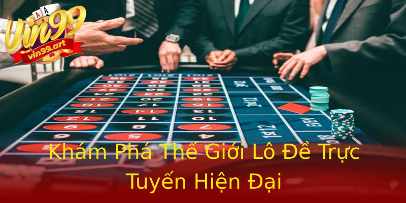 Khám Phá Thế Giới Lô Đề Trực Tuyến Hiện Đại Khám Phá Thế Giới Lô Đề Trực Tuyến Hiện Đại