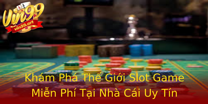 Khám Phá Thế Giới Slot Game Miễn Phí Tại Nhà Cái Uy Tín Vin99 Khám Phá Thế Giới Slot Game Miễn Phí Tại Nhà Cái Uy Tín Vin99