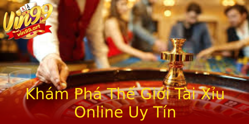 Khám Phá Thế Giới Tài Xỉu Online Uy Tín Khám Phá Thế Giới Tài Xỉu Online Uy Tín