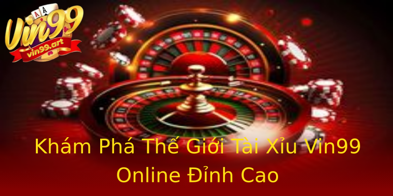 Khám Phá Thế Giới Tài Xỉu Vin99 Online Đỉnh Cao Khám Phá Thế Giới Tài Xỉu Vin99 Online Đỉnh Cao