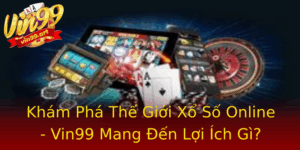 Kham Pha The Gioi Xo So Online Vin99 Mang En Loi Ich Gi