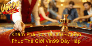 Kham Pha Tool Tai Xiu Chinh Phuc The Gioi Vin99 Ay Hap Dan