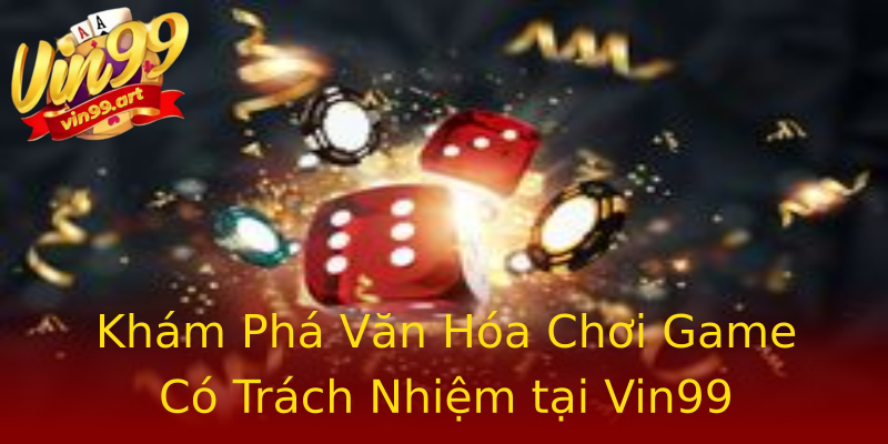 Khám Phá Văn Hóa Chơi Game Có Trách Nhiệm tại Vin99 Khám Phá Văn Hóa Chơi Game Có Trách Nhiệm tại Vin99