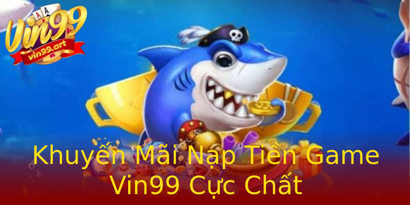 Khuyến Mãi Nạp Tiền Game Vin99 Cực Chất Khuyến Mãi Nạp Tiền Game Vin99 Cực Chất