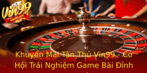 Khuyen Mai Tan Thu Vin99 Co Hoi Trai Nghiem Game Bai Inh Cao Nhat