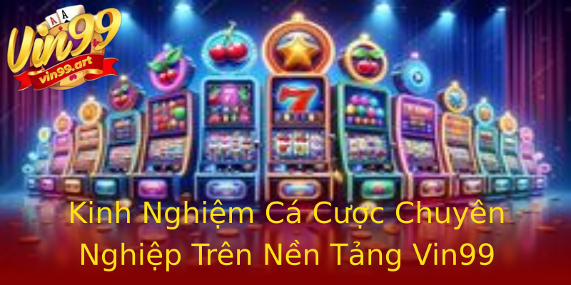 Kinh Nghiệm Cá Cược Chuyên Nghiệp Trên Nền Tảng Vin99 Kinh Nghiệm Cá Cược Chuyên Nghiệp Trên Nền Tảng Vin99