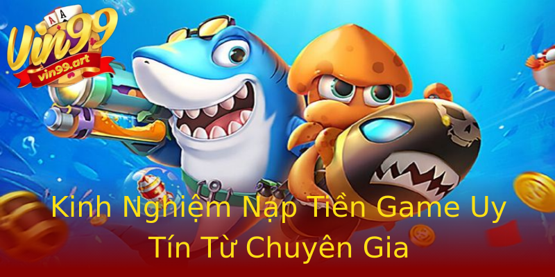 Kinh Nghiệm Nạp Tiền Game Uy Tín Từ Chuyên Gia Kinh Nghiệm Nạp Tiền Game Uy Tín Từ Chuyên Gia