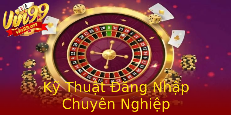 Kỹ Thuật Đăng Nhập Chuyên Nghiệp Kỹ Thuật Đăng Nhập Chuyên Nghiệp