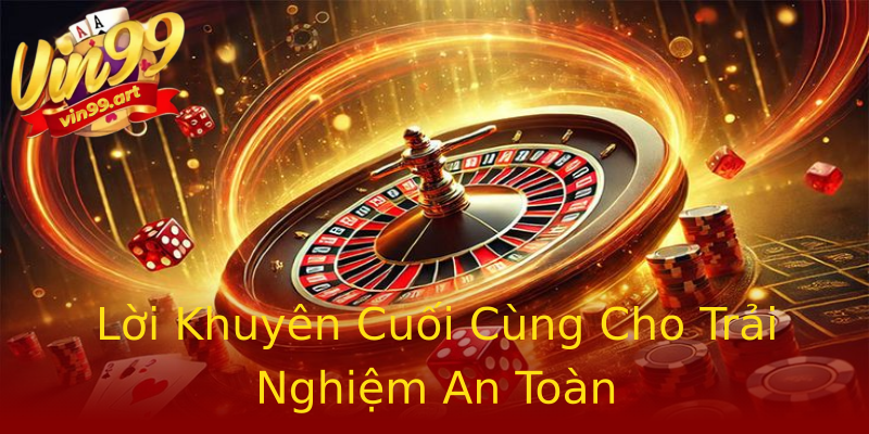 Lời Khuyên Cuối Cùng Cho Trải Nghiệm An Toàn Lời Khuyên Cuối Cùng Cho Trải Nghiệm An Toàn