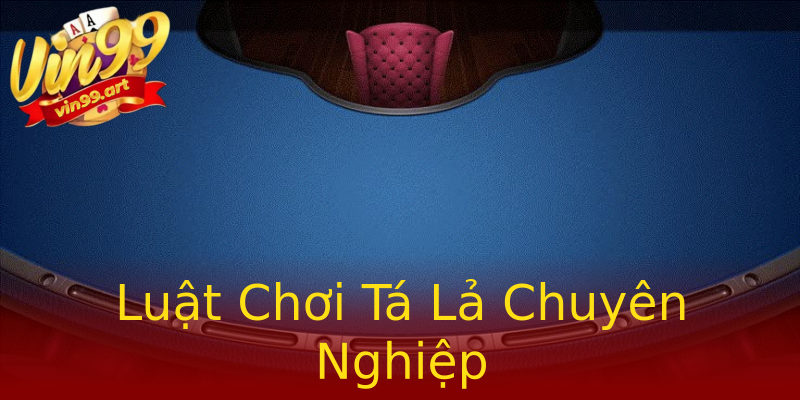 Luật Chơi Tá Lả Chuyên Nghiệp Luật Chơi Tá Lả Chuyên Nghiệp