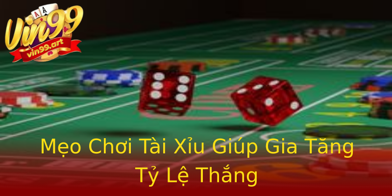 Mẹo Chơi Tài Xỉu Giúp Gia Tăng Tỷ Lệ Thắng Mẹo Chơi Tài Xỉu Giúp Gia Tăng Tỷ Lệ Thắng