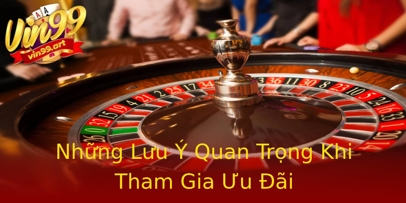 Những Lưu Ý Quan Trọng Khi Tham Gia Ưu Đãi Những Lưu Ý Quan Trọng Khi Tham Gia Ưu Đãi
