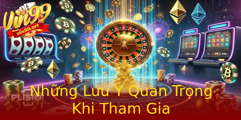 Những Lưu Ý Quan Trọng Khi Tham Gia Những Lưu Ý Quan Trọng Khi Tham Gia
