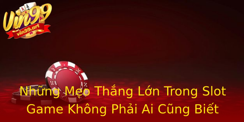 Những Mẹo Thắng Lớn Trong Slot Game Không Phải Ai Cũng Biết Những Mẹo Thắng Lớn Trong Slot Game Không Phải Ai Cũng Biết