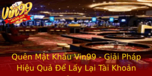 Quen Mat Khau Vin99 Giai Phap Hieu Qua E Lay Lai Tai Khoan Cua Ban