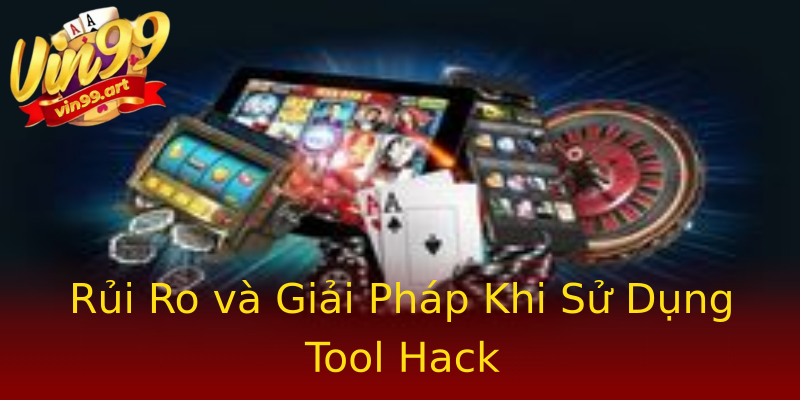Rủi Ro và Giải Pháp Khi Sử Dụng Tool Hack Rủi Ro và Giải Pháp Khi Sử Dụng Tool Hack