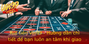 Rut Tien Vin99 Huong Dan Chi Tiet E Ban Luon An Tam Khi Giao Dich 1