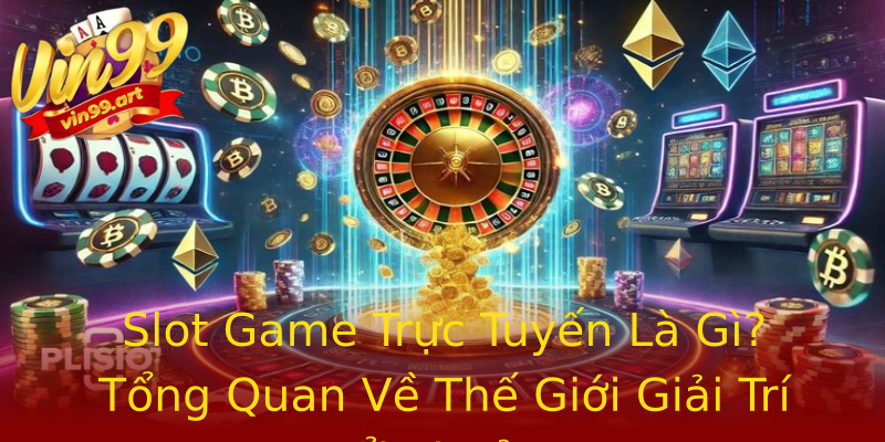 Slot Game Trực Tuyến Là Gì? Tổng Quan Về Thế Giới Giải Trí Đổi Thưởng Slot Game Trực Tuyến Là Gì? Tổng Quan Về Thế Giới Giải Trí Đổi Thưởng