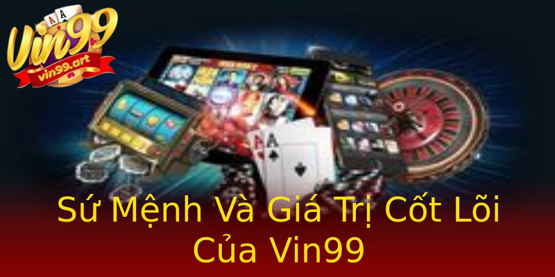 Sứ Mệnh Và Giá Trị Cốt Lõi Của Vin99 Sứ Mệnh Và Giá Trị Cốt Lõi Của Vin99