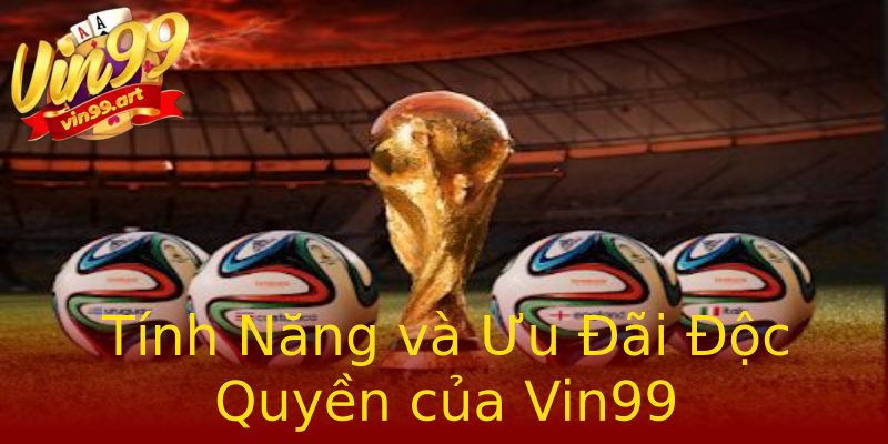 Tính Năng và Ưu Đãi Độc Quyền của Vin99 Tính Năng và Ưu Đãi Độc Quyền của Vin99