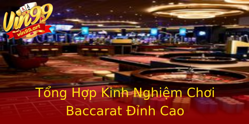 Tổng Hợp Kinh Nghiệm Chơi Baccarat Đỉnh Cao Tổng Hợp Kinh Nghiệm Chơi Baccarat Đỉnh Cao